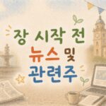 시장 흐름을 읽는 눈 장 시작 전 뉴스 및 관련주 대표 이미지
